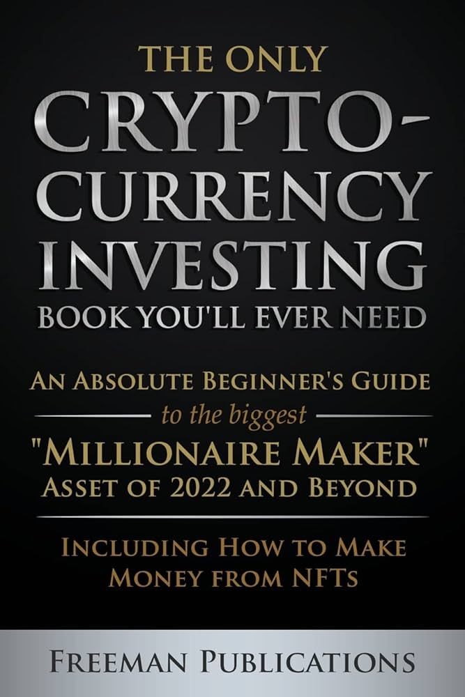 he Only Cryptocurrency Investing Book You’ll Ever Need by Freeman Publications