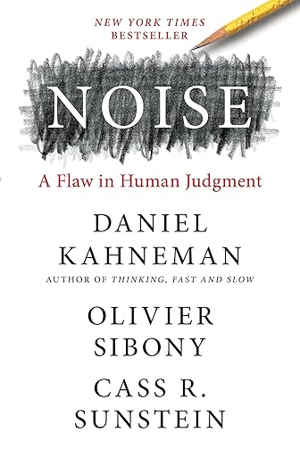 Noise: A Flaw in Human Judgment Noise: A Flaw in Human Judgment