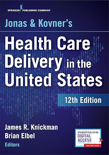 Jonas and Kovner's Health Care Delivery in the United States, 12th Edition Jonas and Kovner's Health Care Delivery in the United States, 12th Edition