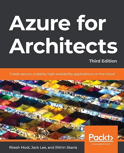 Azure for Architects: Design, Implement, and Manage Secure, Scalable Cloud Solutions Azure for Architects: Design, Implement, and Manage Secure, Scalable Cloud Solutions