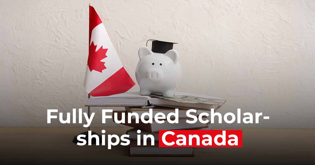 Complete Details on Fully Funded Scholarships in Canada Complete Details on Fully Funded Scholarships in Canada