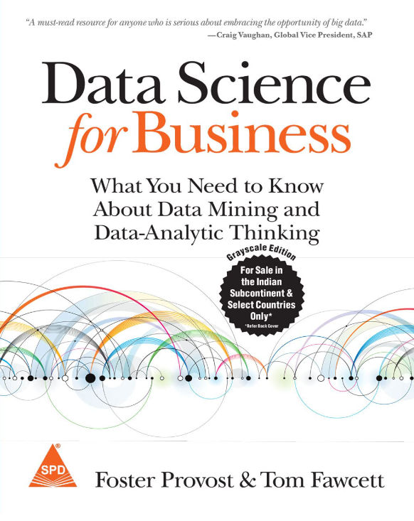 Data Science for Business: What You Need to Know about Data Mining and Data-Analytic Thinking Data Science for Business: What You Need to Know about Data Mining and Data-Analytic Thinking