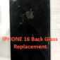 IPHONE 16 Back Glass Replacement