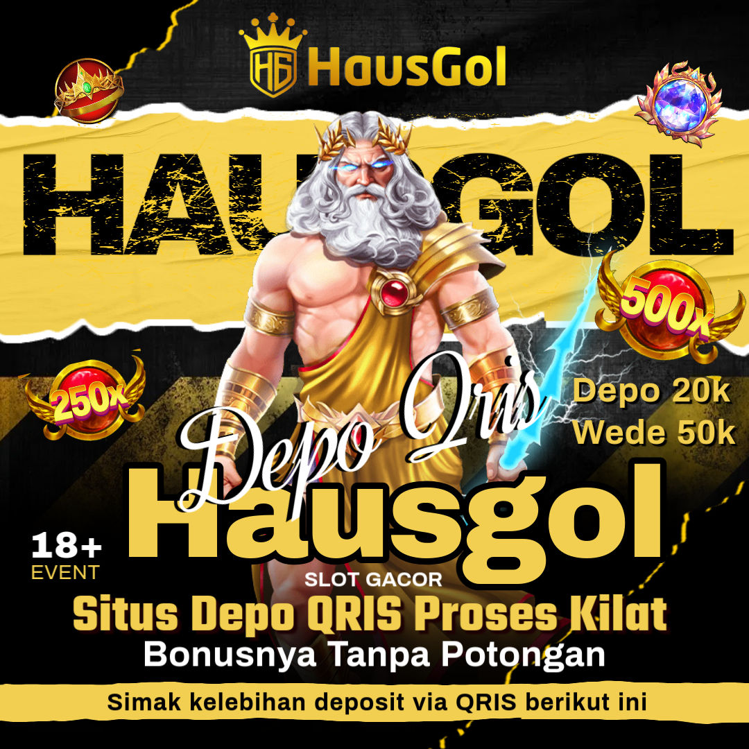 HAUSGOL : Situs Depo QRIS Proses Kilat Bonusnya Tanpa Potongan