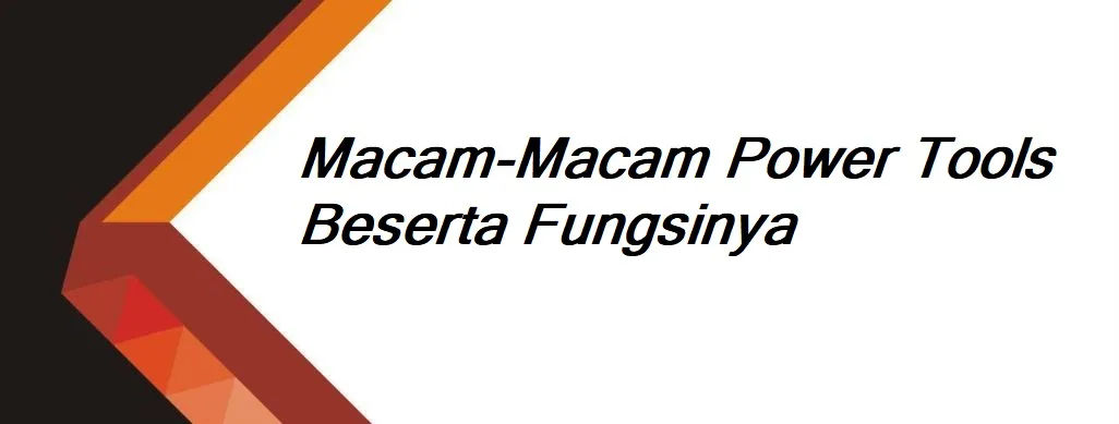 Panduan Lengkap: Macam-Macam Power Tools Beserta Fungsinya