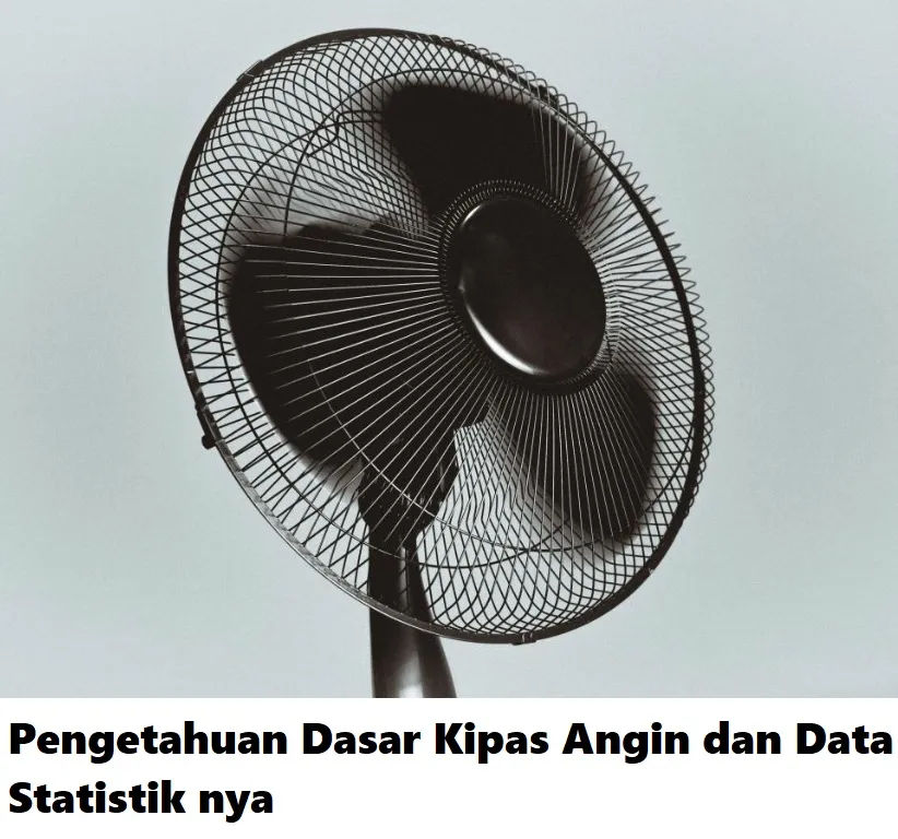 Pengenalan dan Pengetahuan Dasar Kipas Angin dan Data Statistik