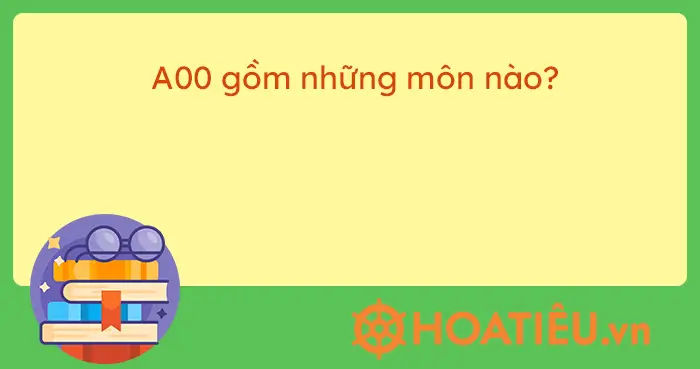 Khối A00 gồm những môn nào
