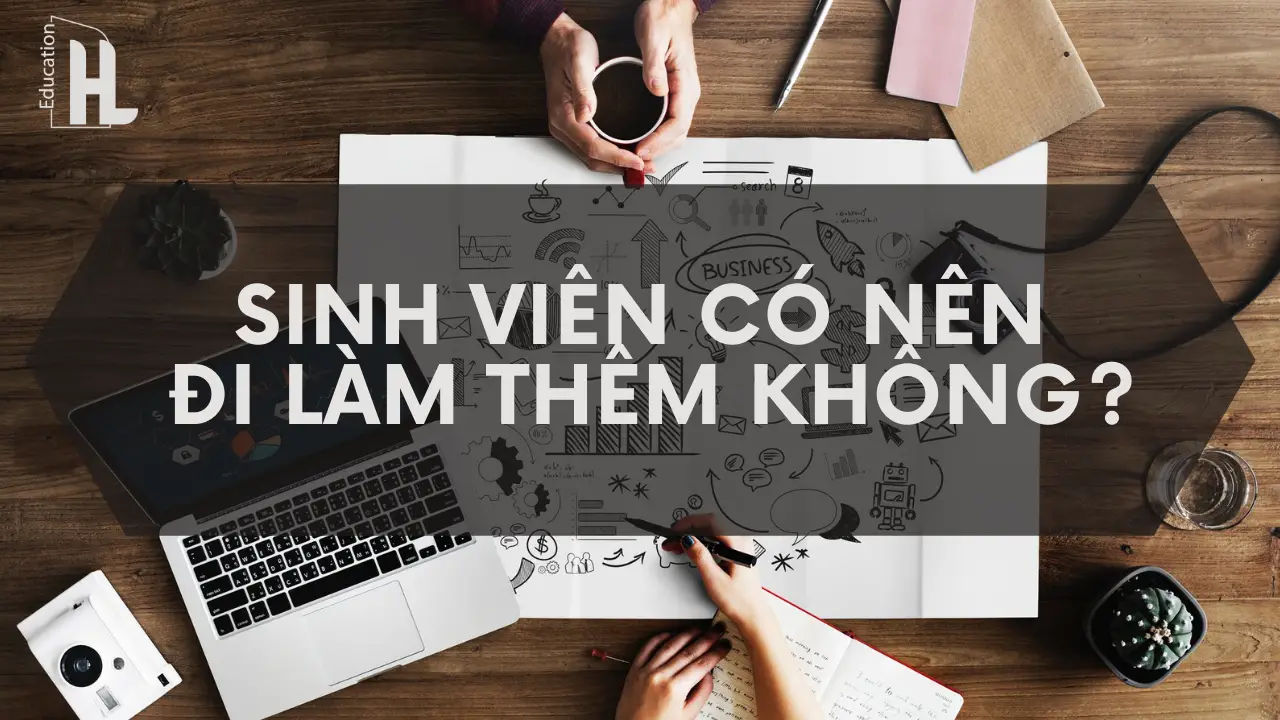 Sinh viên có nên đi làm thêm? Lợi ích, thách thức và kinh nghiệm