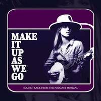 Make It Up As We Go (Soundtrack to the Podcast Musical)