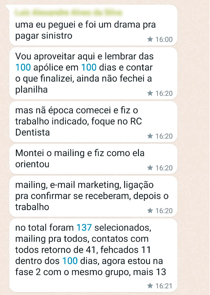 Uma eu peguei e foi um drama para pagar sinistro Vou aproveitar aqui e lembrar das 100 apólices em 100 dias e contar o que finalizei, ainda não fechei a planilha Mas não época comecei e fiz o trabalho indicado, foque no RC Dentista Montei o mailing e fiz como ela orientou Mailing, e-mail marketing, ligação para confirmar se receberam, depois o trabalho no total foram 137 selecionados, mailing pra todos, contatos com todos retorno de 41, fechados 11 dentro dos 100 dias, agora estou na fase 2 com o mesmo grupo, mais 13