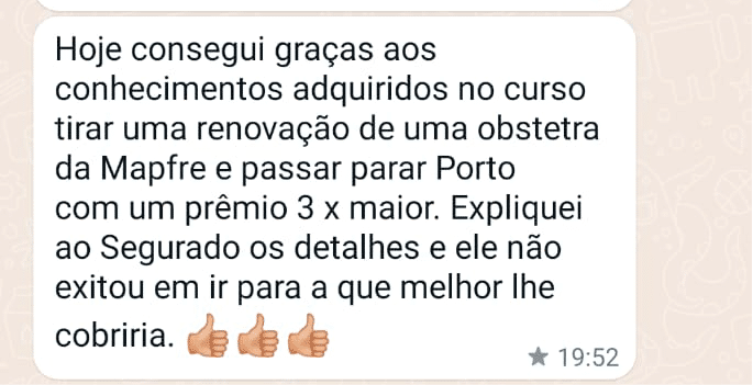 Hoje consegui graças aos conhecimentos adquiridos no curso tirar uma renovação de uma obstetra da Mapfre e passar parar Porto com um prêmio 3 x maior. Expliquei ao Segurado os detalhes e ele não hesitou em ir para a que melhor lhe cobriria. 👍🏼👍🏼👍🏼