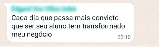 Cada dia que passa mais convicto que ser seu aluno tem transformado meu negócio