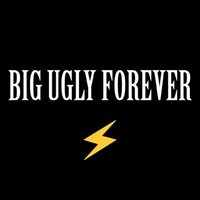BIG UGLY FOREVER