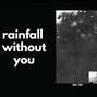 MA//RK - rainfall without you. 