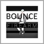 F I R E A R M  - Bounce.