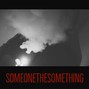 SomeoneTheSomething - latenight
