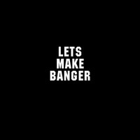  LETSMAKEBANGER