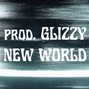 Glizzy - Prod. Glizzy - "NEW WORLD"