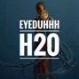 Eyeduhhh - H20