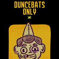 DUNCEBATS ONLY
