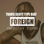 Thorn - 'Foreign' Travis Scott Type Beat | Astroworld Type Beat | Instrumental/Trap (Prod. Thorn)