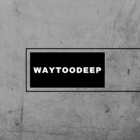 waytoodeep