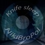 NikiBroPol - Knife sleep