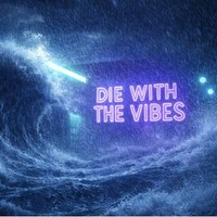 DIE WITH THE VIBES (MORE VIBES)