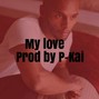 P-Kai - My love( R&B, Dancehall type beat))                                                                