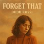 Dudu Kossi - Forget That