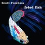 Scott Freebass - Fried Fish
