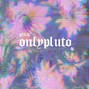 onlypluto - part of it all