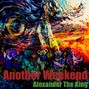 Alexander The King - Another Weekend
