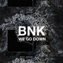 SAM BNK - WE GO DOWN