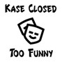 Kase Closed - Too Funny