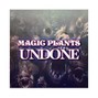 Magic Plants - Undone