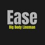 Big Body Lineman - Ease