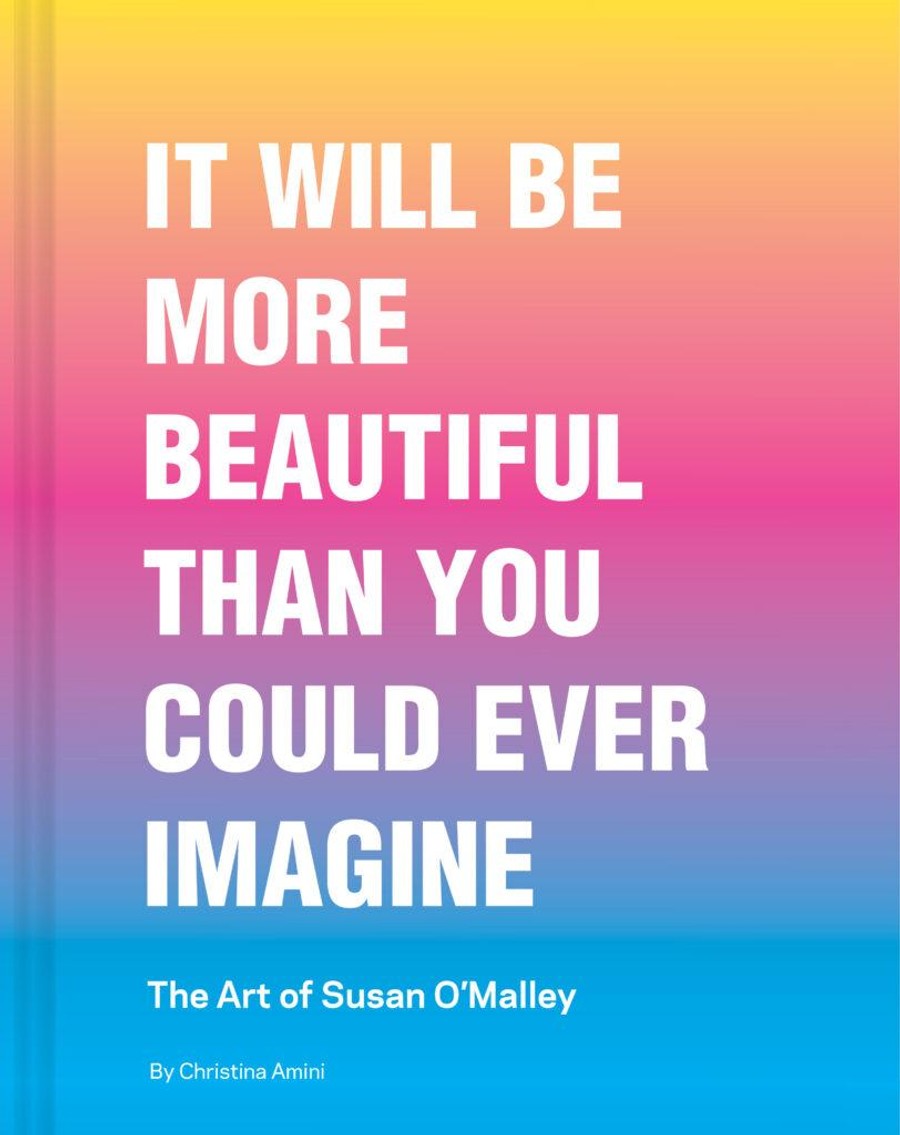 It Will Be More Beautiful Than You Could Ever Imagine: Susan O'Malley and Friends