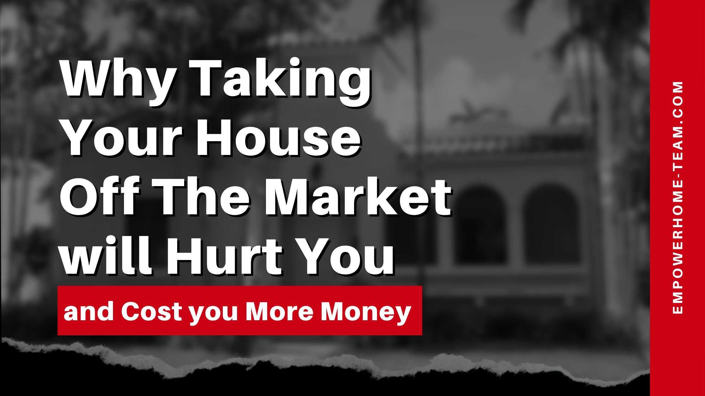 Why Taking Your House Off The Market will Hurt You and Cost you More Money in Orlando, FL