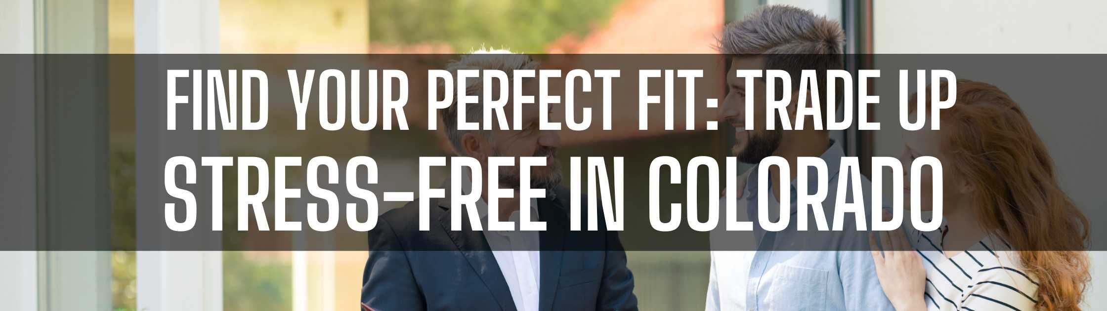 Find Your Perfect Fit: Trade Up Stress-Free in Colorado