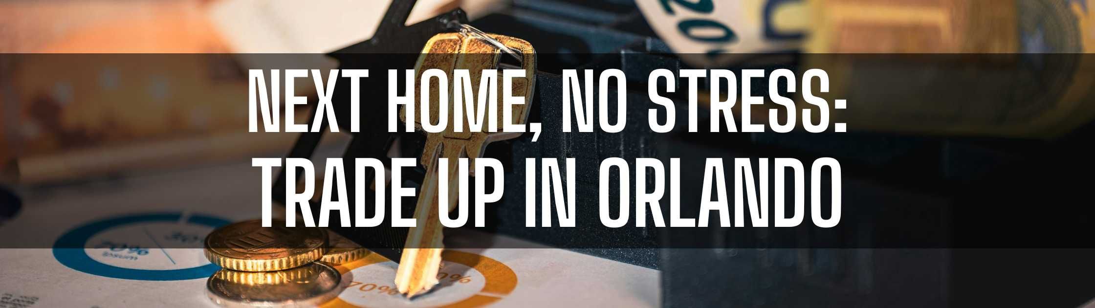 Next Home, No Stress: Trade Up in Orlando