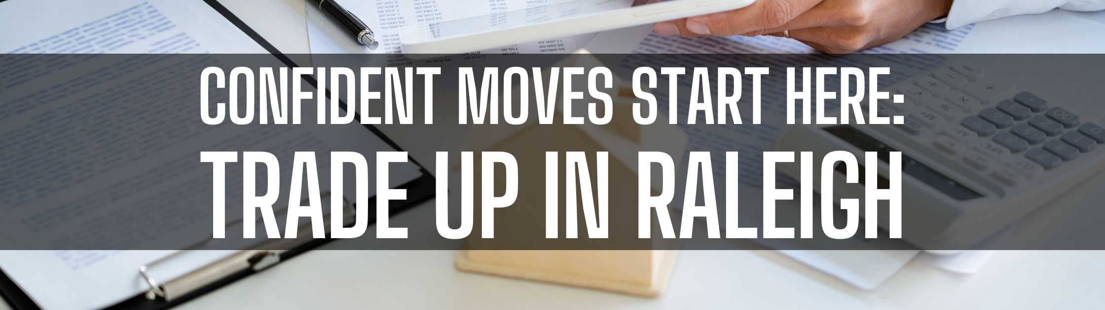 Confident Moves Start Here: Trade Up in Raleigh