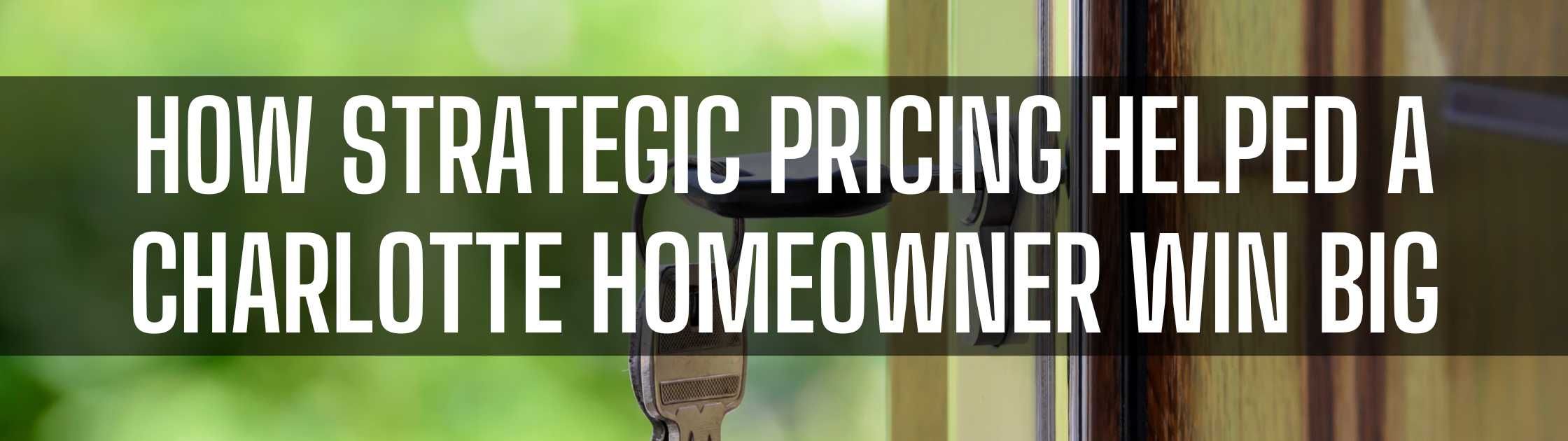 How Strategic Pricing Helped a Charlotte Homeowner Win Big