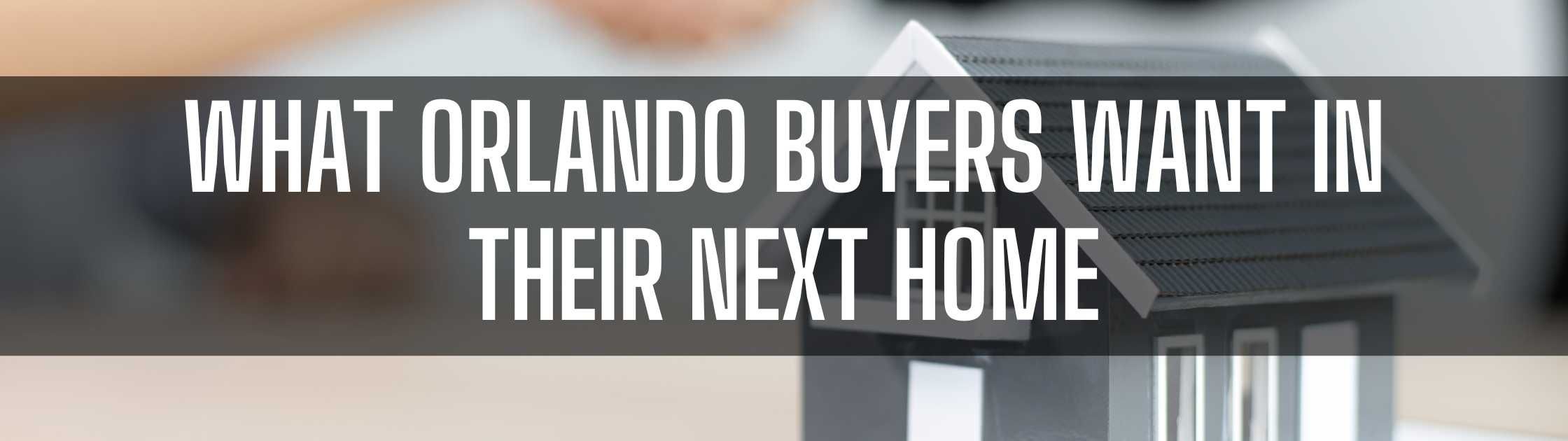 What Orlando Buyers Want in Their Next Home