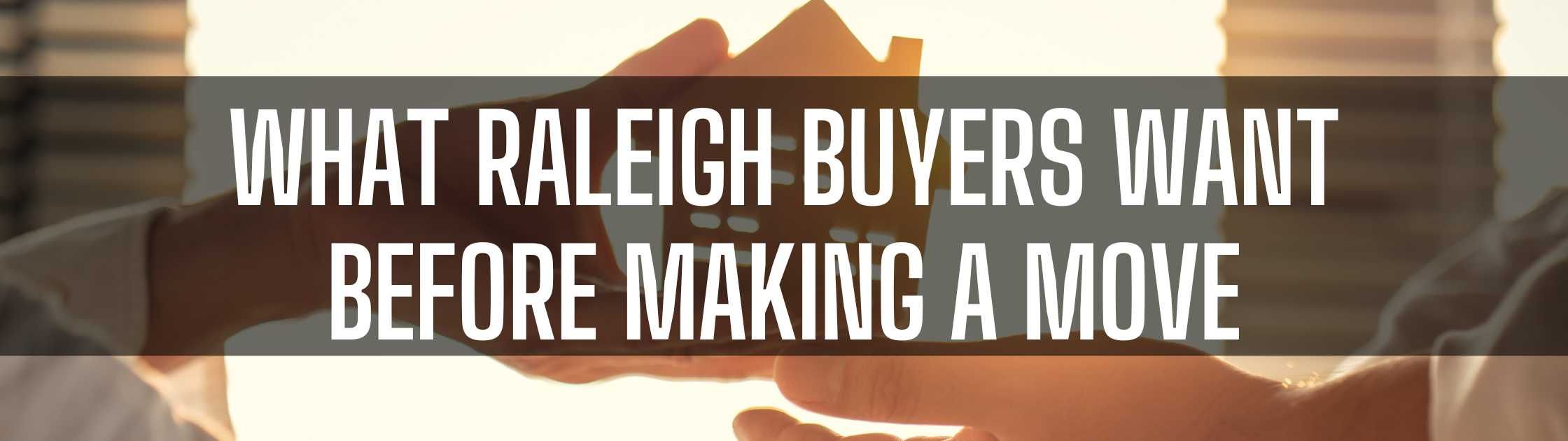 What Raleigh Buyers Want Before Making a Move