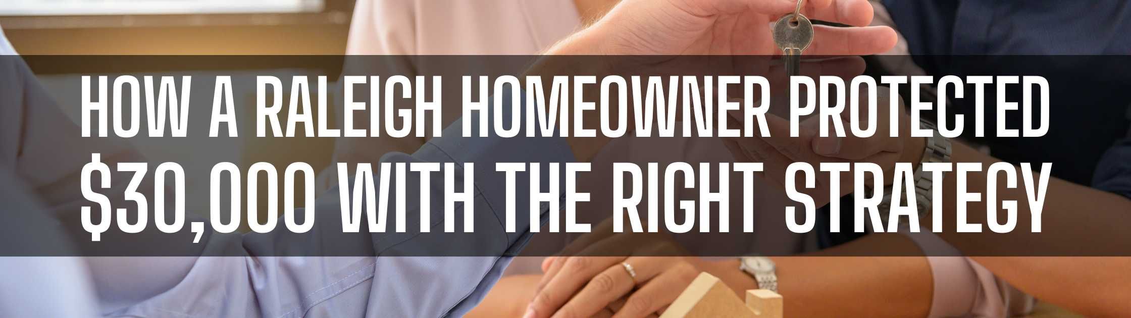 How a Raleigh Homeowner Protected $30,000 With the Right Strategy