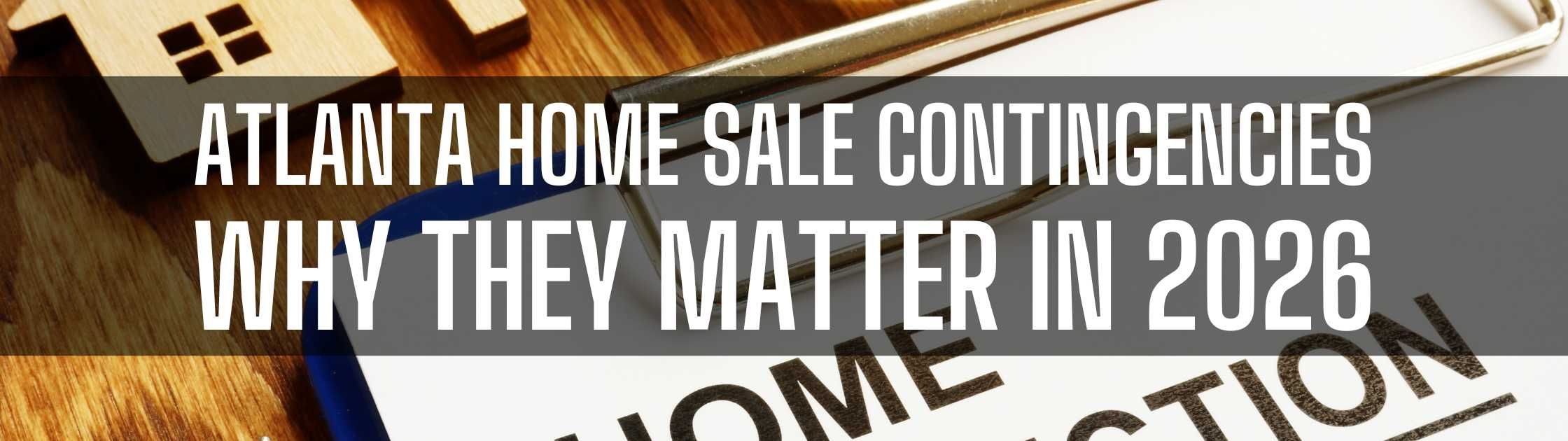 Atlanta Home Sale Contingencies: Why They Matter in 2026