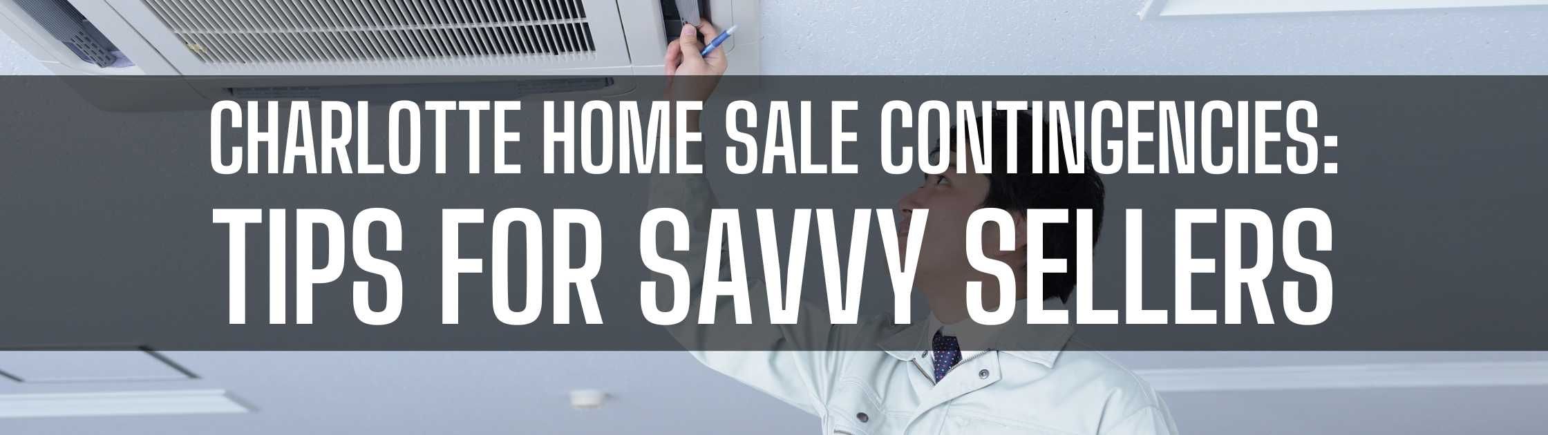 Charlotte Home Sale Contingencies: Tips for Savvy Sellers