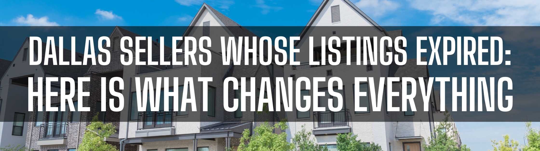 Dallas Sellers Whose Listings Expired Here Is What Changes Everything