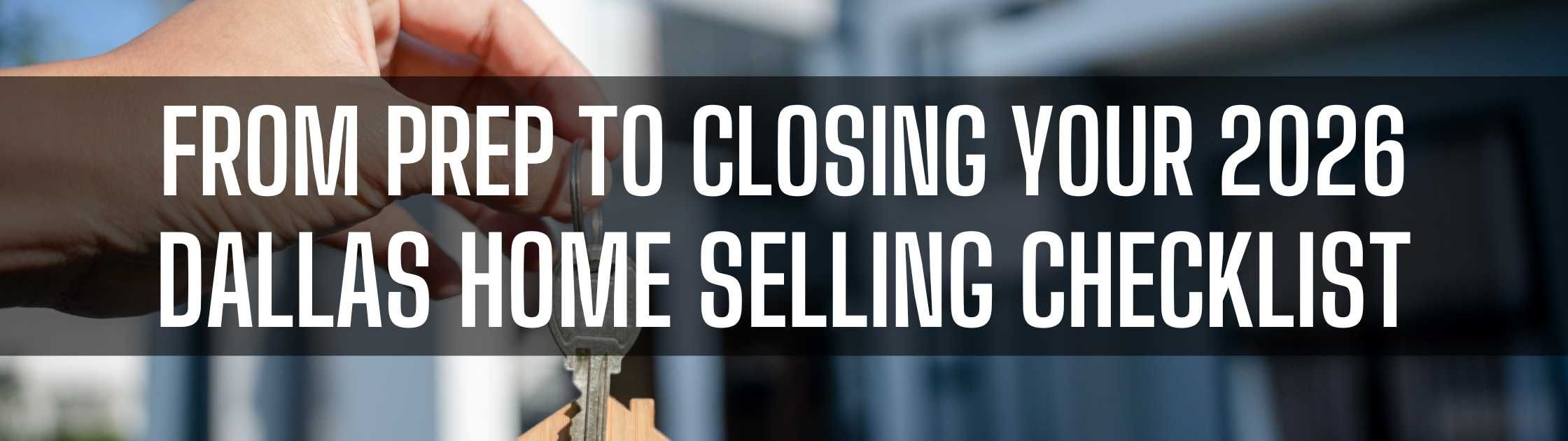 From Prep to Closing Your 2026 Dallas Home Selling Checklist